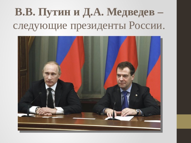В.В. Путин и Д.А. Медведев – следующие президенты России.