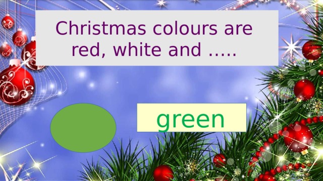 Christmas colours are red, white and ….. green
