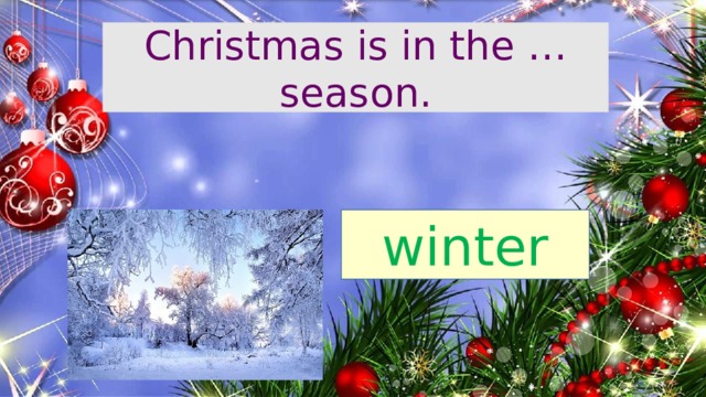 Christmas is in the … season. winter