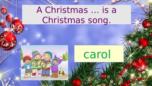 A Christmas … is a Christmas song. carol