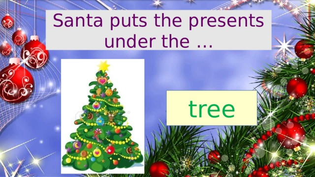Santa puts the presents under the … tree