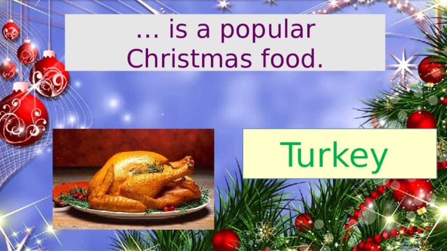 … is a popular Christmas food. Turkey