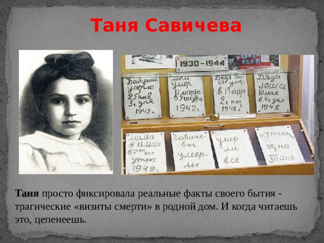 Таня Савичева Таня просто фиксировала реальные факты своего бытия - трагические «визиты смерти» в родной дом. И когда читаешь это, цепенеешь.