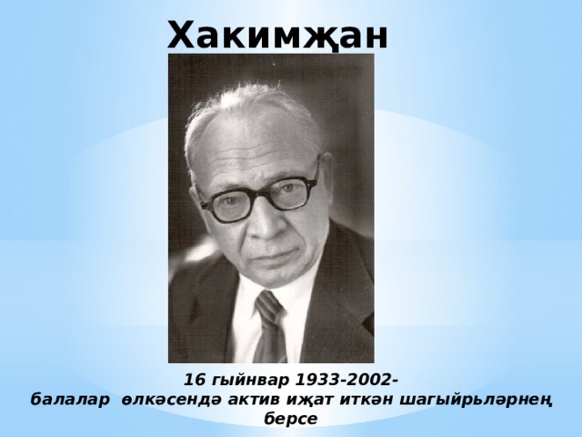 Хакимҗан Халиков 16 гыйнвар 1933-2002- балалар өлкәсендә актив иҗат иткән шагыйрьләрнең берсе
