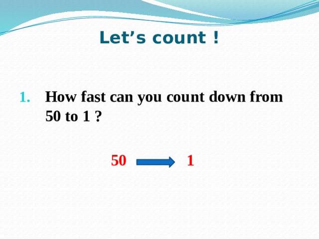 Let’s count ! How fast can you count down from 50 to 1 ?   50 1