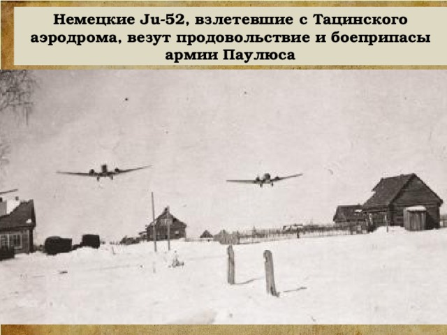 Немецкие Ju-52, взлетевшие с Тацинского аэродрома, везут продовольствие и боеприпасы армии Паулюса