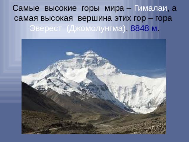 Самые высокие горы мира – Гималаи , а самая высокая вершина этих гор – гора Эверест (Джомолунгма) , 8848 м .