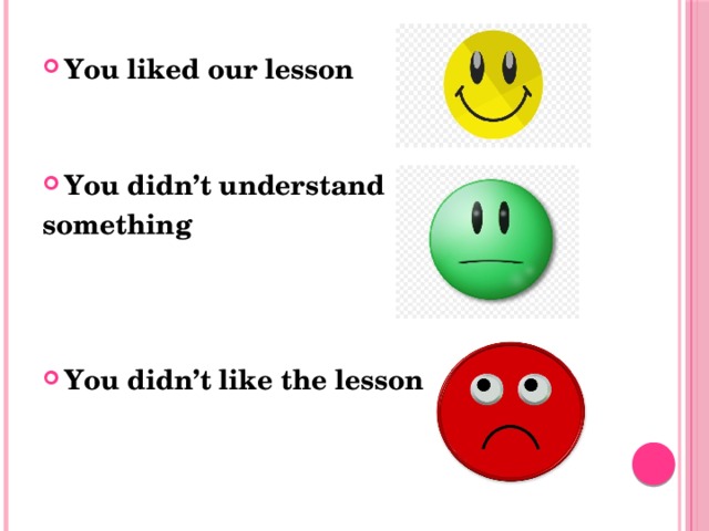 You liked our lesson   You didn’t understand something    You didn’t like the lesson