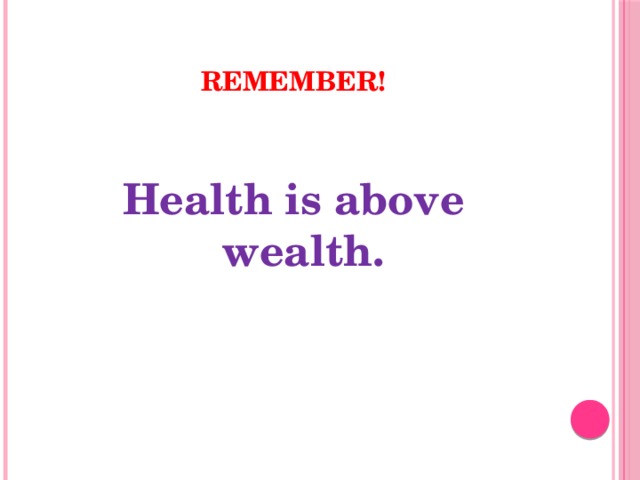 Remember!  Health is above wealth.