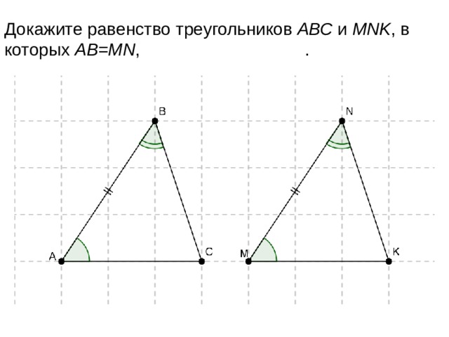 Докажите равенство  треугольников  АВС и MNK , в  которых  АВ=MN , .