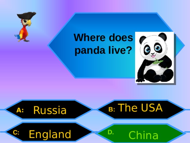 Where does panda live? The USA Russia  B: A: England D .  C: China Внеурочная деятельность. Моя педагогическая инициатива.