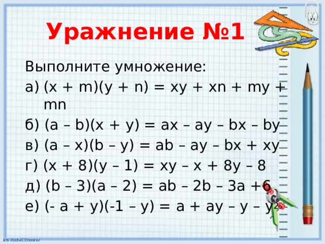 Уражнение №1 Выполните умножение: (x + m)(y + n) = xy + xn + my + mn б) (a – b)(x + y) = ax – ay – bx – by в) (a – x)(b – y) = ab – ay – bx + xy г) (x + 8)(y – 1) = xy – x + 8y – 8 д) (b – 3)(a – 2) = ab – 2b – 3a +6 e) (- a + y)(-1 – y) = a + ay – y – y 2