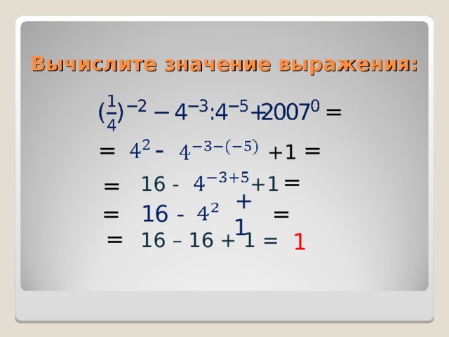 Вычислите значение выражения: = -  = = +1 = 16 - = +1  + 1 = = 16 - = 16 – 16 + 1 = 1
