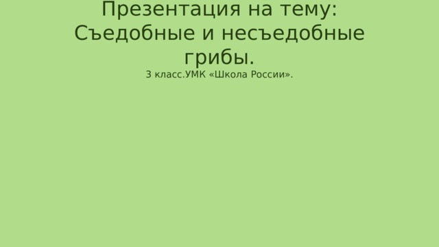 Презентация на тему:  Съедобные и несъедобные грибы.  3 класс.УМК «Школа России».