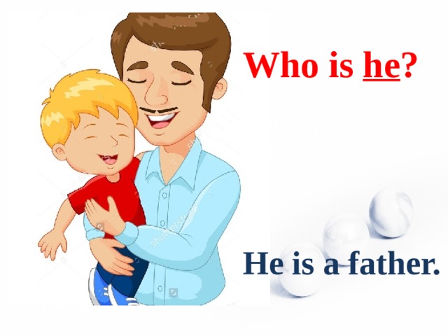 Who is he ? He is a father.