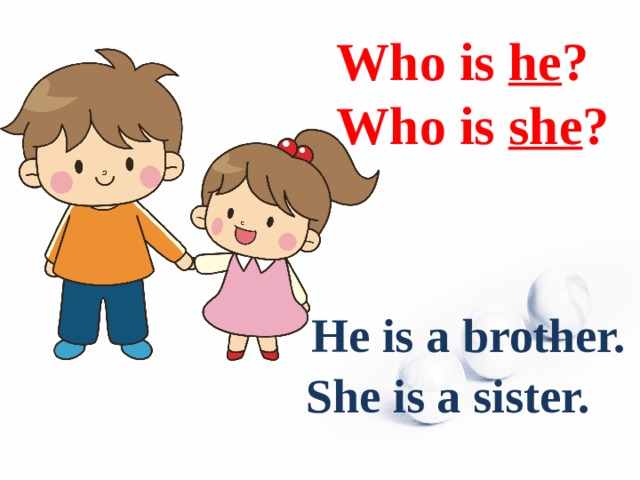 Who is he ? Who is she ? He is a brother. She is a sister.