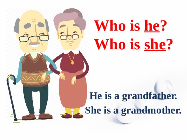 Who is he ? Who is she ? He is a grandfather. She is a grandmother.