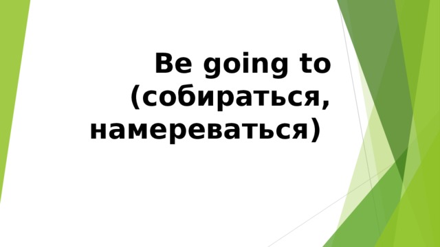 Be going to  ( собираться, намереваться )
