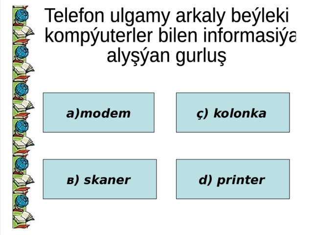 а)modem ç) kolonka  в) skaner  d) printer