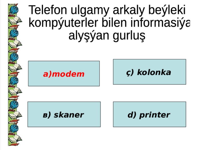 ç) kolonka  а)modem в) skaner  d) printer
