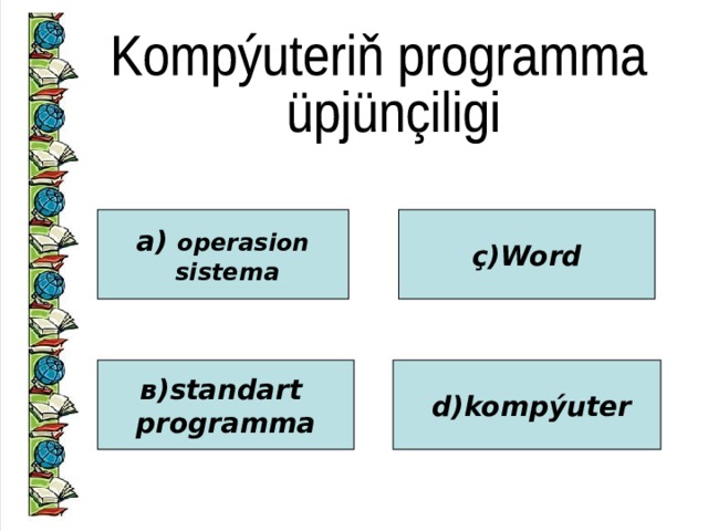 а) operasion  sistema ç)Word в)standart programma  d)kompýuter