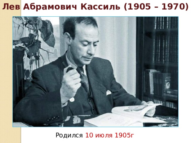 Лев Абрамович Кассиль (1905 – 1970) Родился 10 июля 1905г