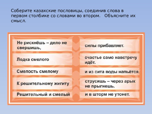 Соберите казахские пословицы, соединив слова в первом столбике со словами во втором. Объясните их смысл.