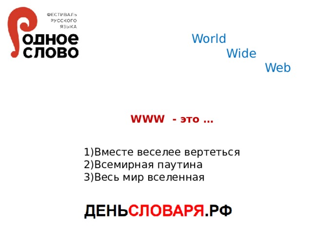 World  Wide  Web WWW - это … 1)Вместе веселее вертеться 2)Всемирная паутина 3)Весь мир вселенная