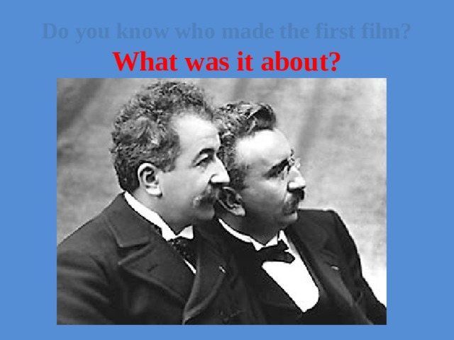Do you know who made the first film? What was it about?