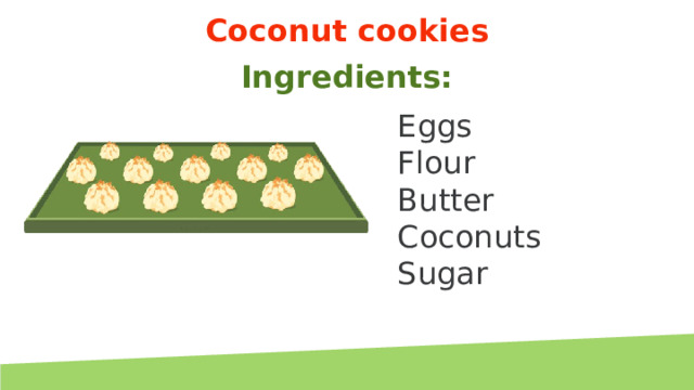 Coconut cookies Ingredients: Eggs Flour Butter Coconuts Sugar