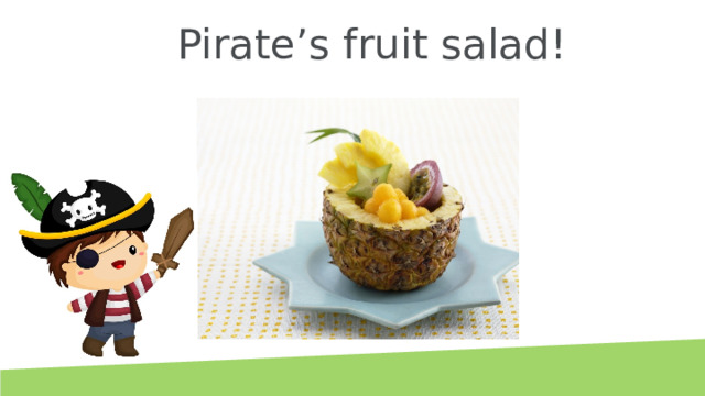 Pirate’s fruit salad!
