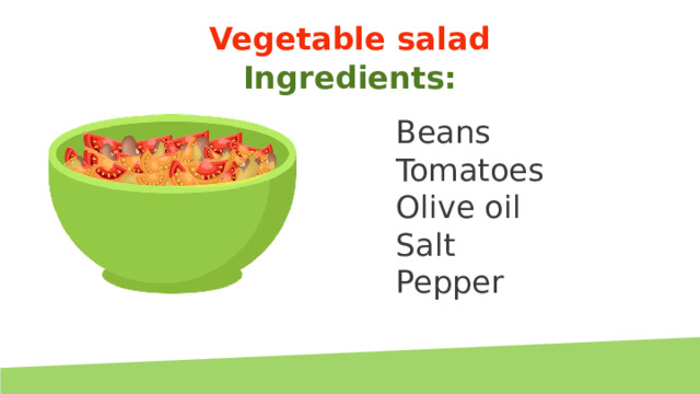 Vegetable salad Ingredients: Beans Tomatoes Olive oil Salt Pepper