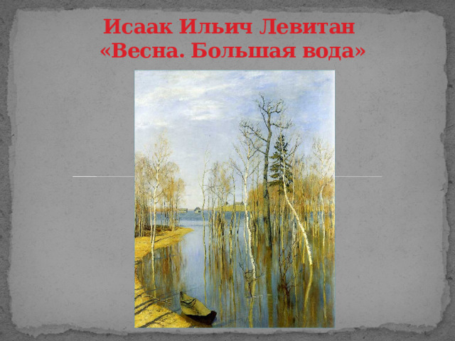 Исаак Ильич Левитан    «Весна. Большая вода»              (Фото 7)