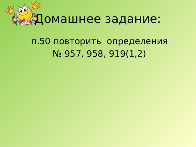 Домашнее задание: п.50 повторить определения № 957, 958, 919(1,2)