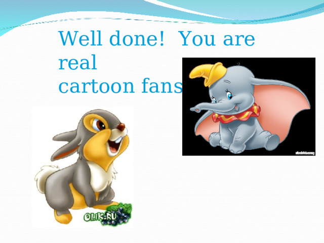 Well done! You are real cartoon fans!