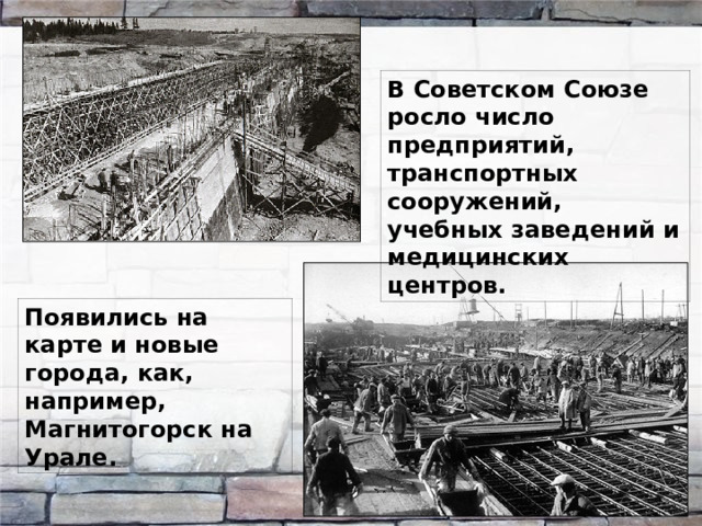 В Советском Союзе росло число предприятий, транспортных сооружений, учебных заведений и медицинских центров. Появились на карте и новые города, как, например, Магнитогорск на Урале.