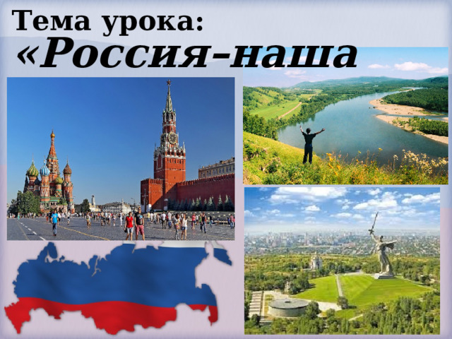 Тема урока: «Россия–наша Родина»