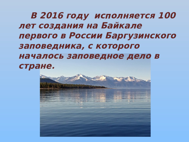 В 2016 году исполняется 100 лет создания на Байкале первого в России Баргузинского заповедника, с которого началось заповедное дело в стране.