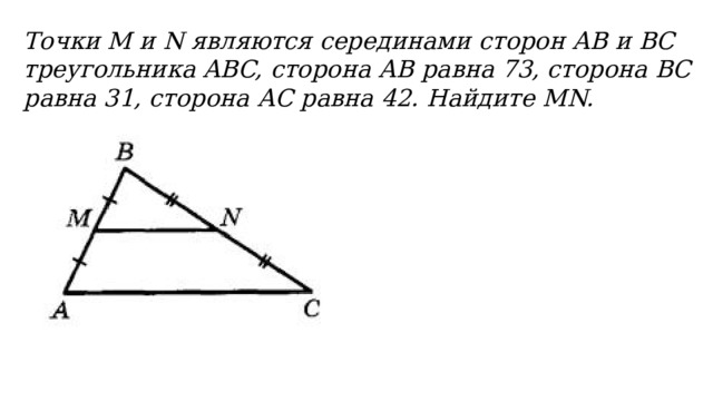 Точки М и N являются серединами сторон АВ и ВС треугольника ABC, сторона АВ равна 73, сторона ВС равна 31, сторона АС равна 42. Найдите MN.