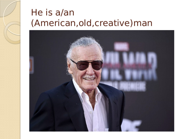 He is a/an (American,old,creative)man
