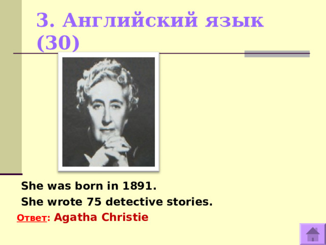 3. Английский язык (30)    She was born in 1891.  She wrote 75 detective stories. Ответ : Agatha Christie