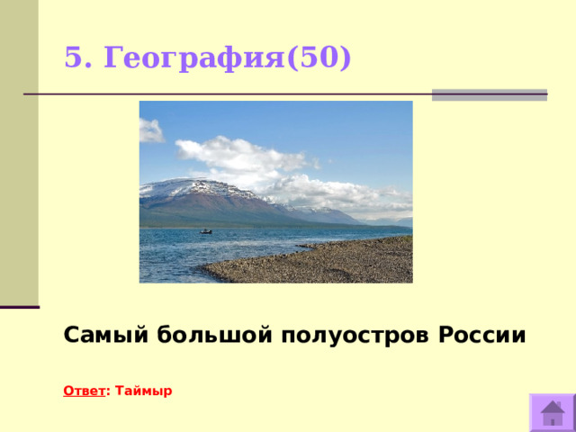 5. География(50)   Самый большой полуостров России  Ответ : Таймыр