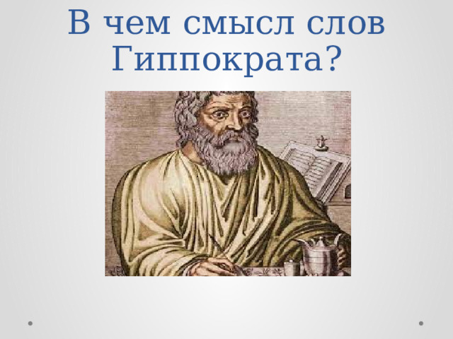 В чем смысл слов Гиппократа?