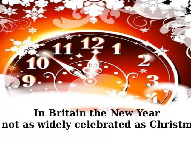 In Britain the New Year  is not as widely celebrated as Christmas.