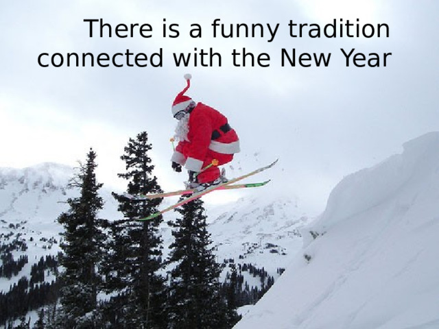 There is a funny tradition  connected with the New Year