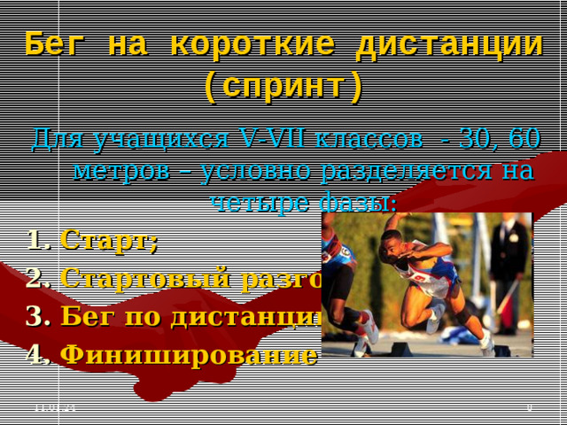 Бег на короткие дистанции (спринт) Для учащихся V - VII классов - 30, 60 метров – условно разделяется на четыре фазы: Старт; Стартовый разгон; Бег по дистанции; Финиширование 11.01.24