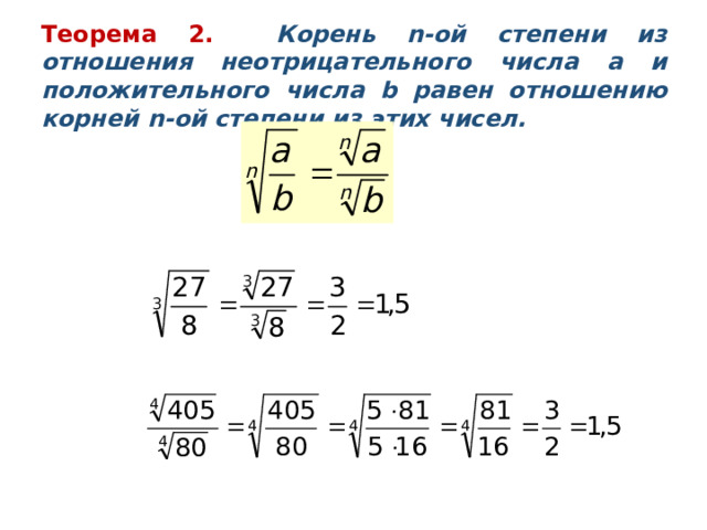 Теорема 2. Корень n -ой степени из отношения неотрицательного числа a и положительного числа  b равен отношению корней n -ой степени из этих чисел. Пример 3.  Вычислить: Пример 4.  Вычислить: