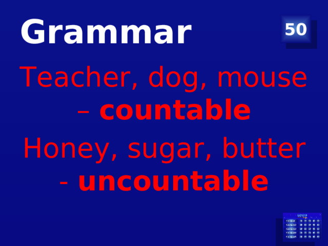 Grammar 50 Teacher, dog, mouse – countable Honey, sugar, butter - uncountable