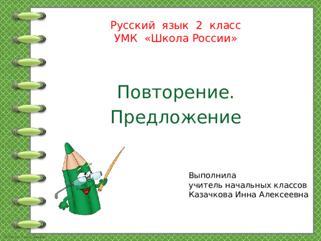 Русский язык 2 класс  УМК «Школа России» Повторение. Предложение Выполнила учитель начальных классов Казачкова Инна Алексеевна