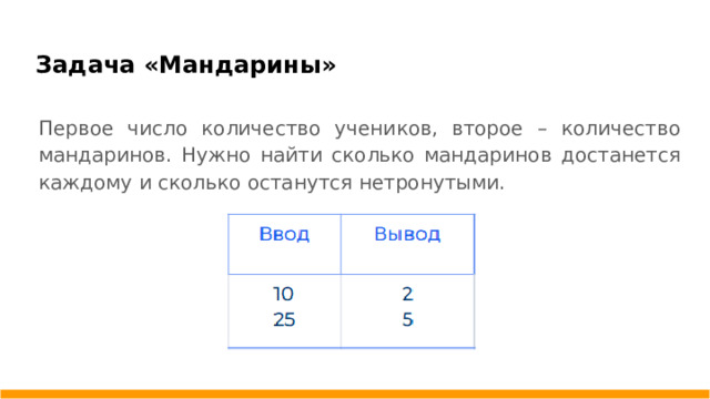 Задача «Мандарины»    Первое число количество учеников, второе – количество мандаринов. Нужно найти сколько мандаринов достанется каждому и сколько останутся нетронутыми.